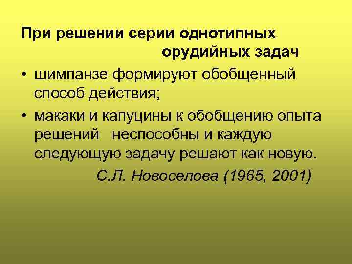 При решении серии однотипных орудийных задач • шимпанзе формируют обобщенный способ действия; • макаки