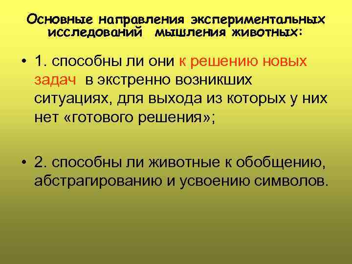 Основные направления экспериментальных исследований мышления животных: • 1. способны ли они к решению новых
