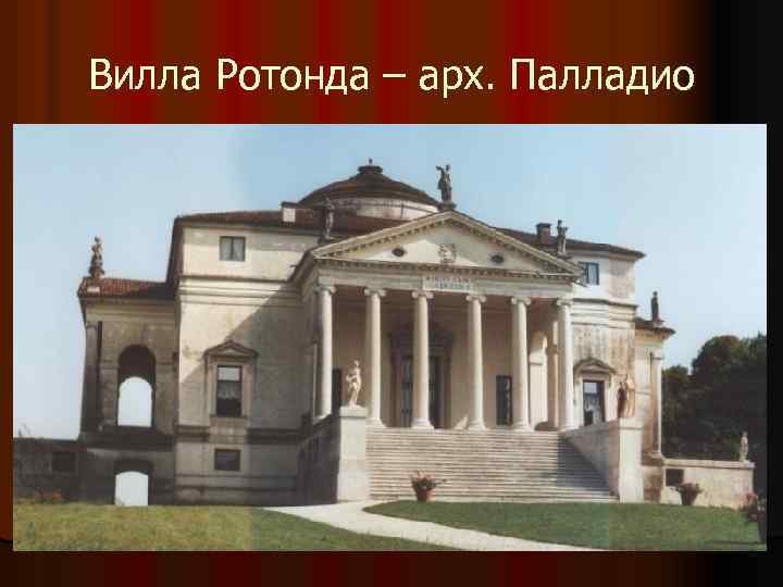 Вилла Ротонда – арх. Палладио 
