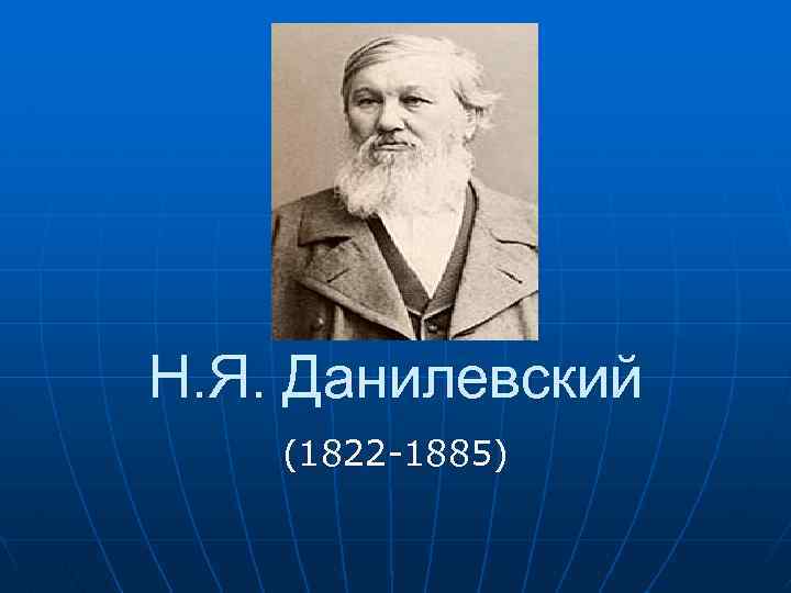Н. Я. Данилевский (1822 -1885) 