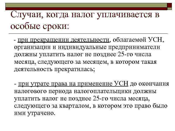 Случаи, когда налог уплачивается в особые сроки: - при прекращении деятельности, облагаемой УСН, организации