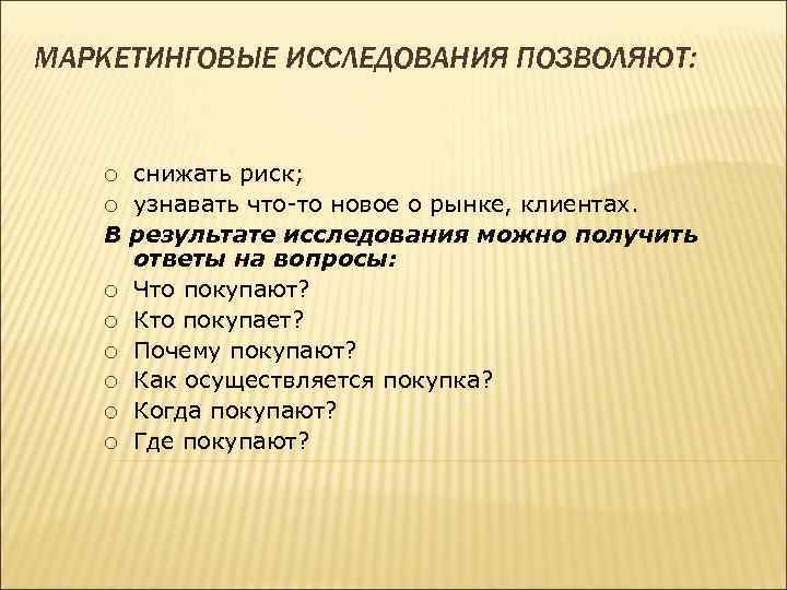 МАРКЕТИНГОВЫЕ ИССЛЕДОВАНИЯ ПОЗВОЛЯЮТ: снижать риск; ¡ узнавать что то новое о рынке, клиентах. В