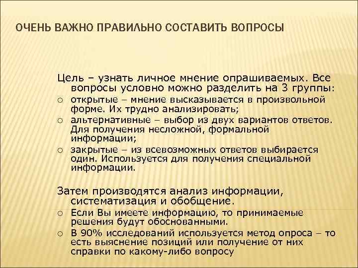 ОЧЕНЬ ВАЖНО ПРАВИЛЬНО СОСТАВИТЬ ВОПРОСЫ Цель – узнать личное мнение опрашиваемых. Все вопросы условно
