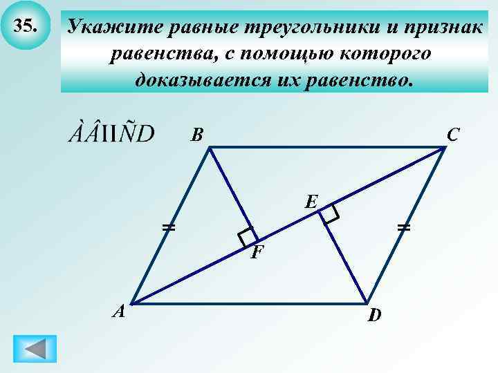 35. Укажите равные треугольники и признак равенства, с помощью которого доказывается их равенство. B