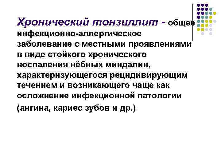 Хронический тонзиллит - общее инфекционно-аллергическое заболевание с местными проявлениями в виде стойкого хронического воспаления