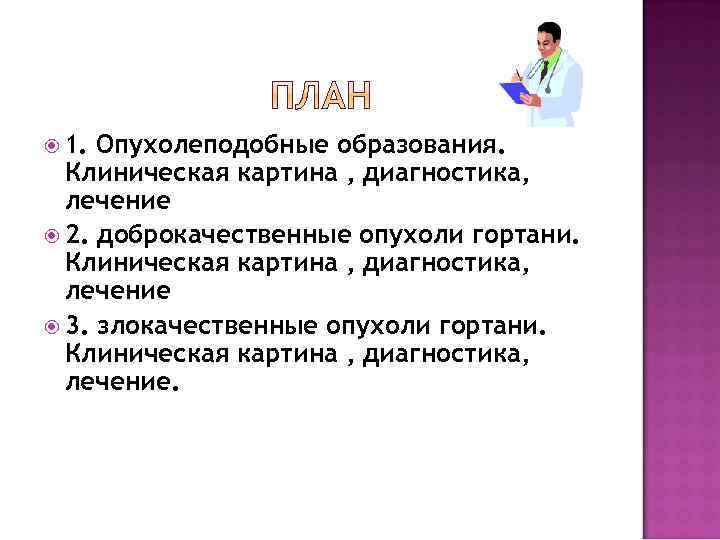  1. Опухолеподобные образования. Клиническая картина , диагностика, лечение 2. доброкачественные опухоли гортани. Клиническая
