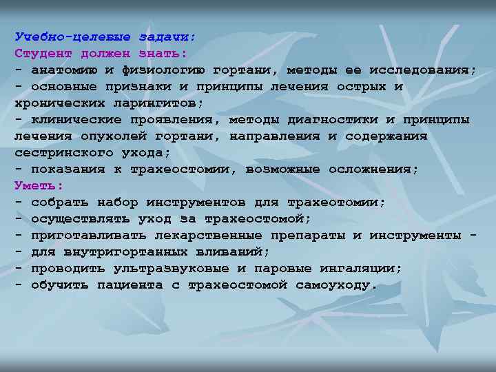 Учебно-целевые задачи: Студент должен знать: - анатомию и физиологию гортани, методы ее исследования; -
