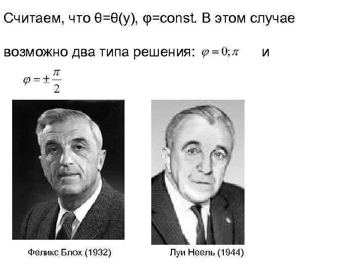 Считаем, что θ=θ(у), φ=const. В этом случае возможно два типа решения: Феликс Блох (1932)
