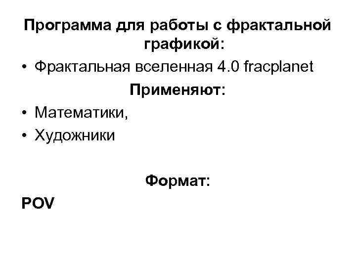 Программа для работы с фрактальной графикой: • Фрактальная вселенная 4. 0 fracplanet Применяют: •