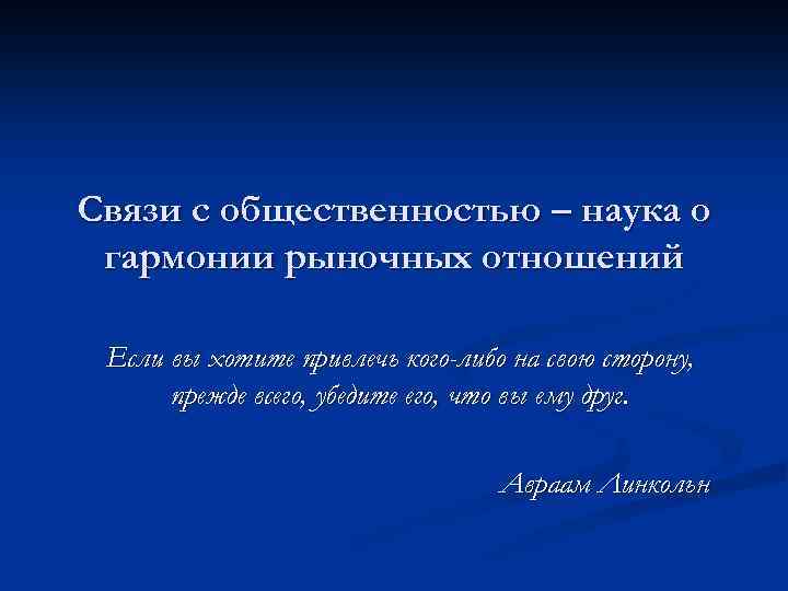 Связи с общественностью – наука о гармонии рыночных отношений Если вы хотите привлечь кого-либо