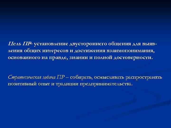 Цель ПР– установление двустороннего общения для выявления общих интересов и достижения взаимопонимания, основанного на