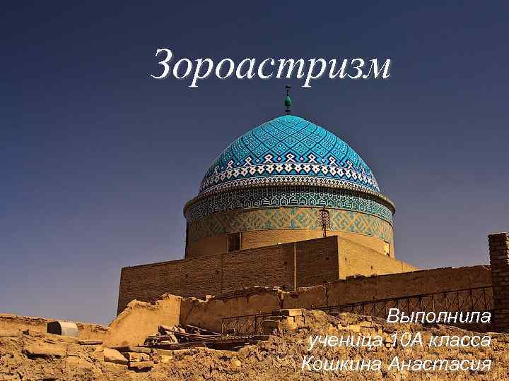 Зороастризм Выполнила ученица 10 А класса Кошкина Анастасия 