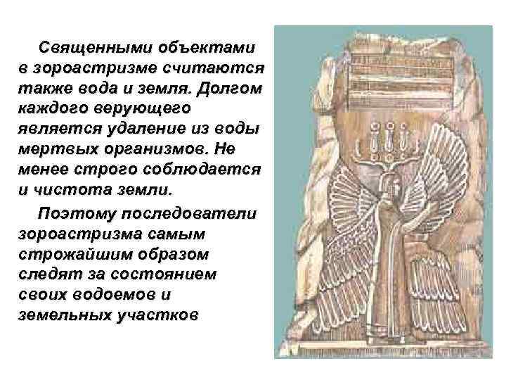Священными объектами в зороастризме считаются также вода и земля. Долгом каждого верующего является удаление