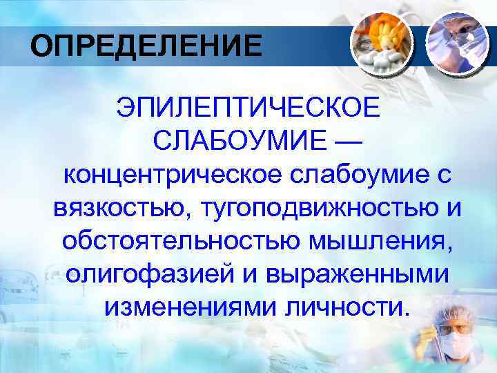 ОПРЕДЕЛЕНИЕ ЭПИЛЕПТИЧЕСКОЕ СЛАБОУМИЕ — концентрическое слабоумие с вязкостью, тугоподвижностью и обстоятельностью мышления, олигофазией и