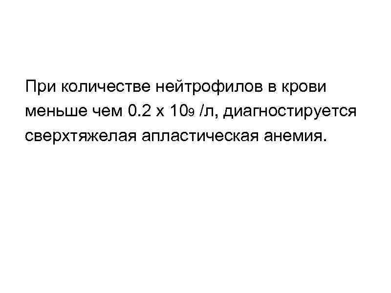 При количестве нейтрофилов в крови меньше чем 0. 2 x 109 /л, диагностируется сверхтяжелая