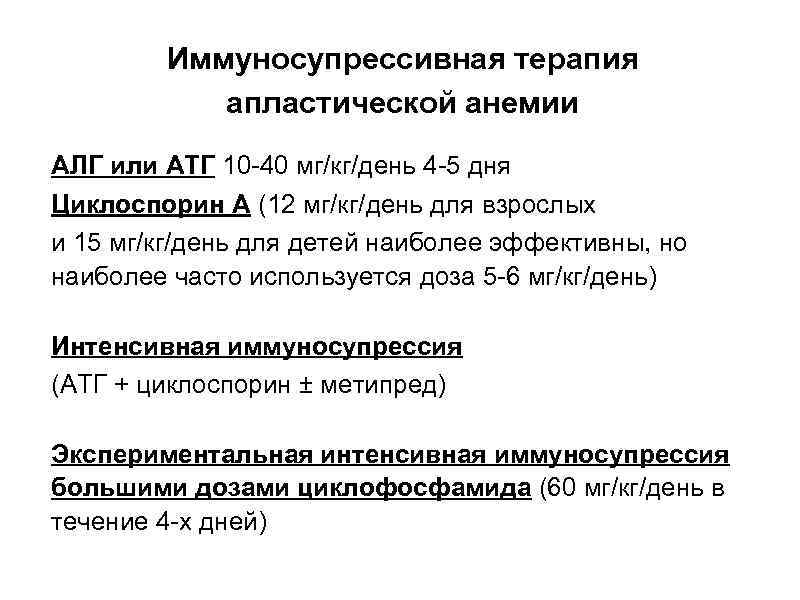 Иммуносупрессивная терапия апластической анемии АЛГ или АТГ 10 -40 мг/кг/день 4 -5 дня Циклоспорин