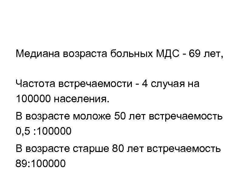 Медиана возраста больных МДС - 69 лет, Частота встречаемости - 4 случая на 100000