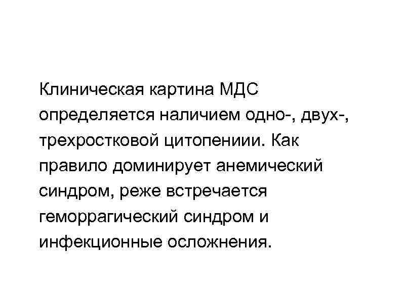 Клиническая картина МДС определяется наличием одно-, двух-, трехростковой цитопениии. Как правило доминирует анемический синдром,