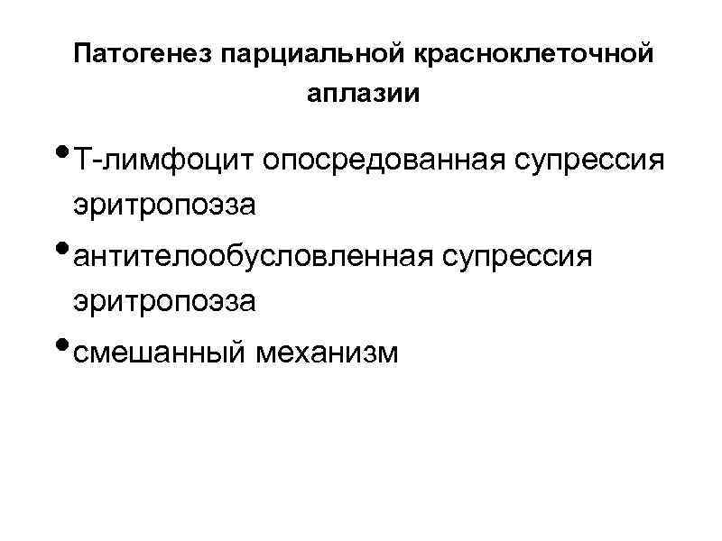 Патогенез парциальной красноклеточной аплазии • T-лимфоцит опосредованная супрессия эритропоэза • антителообусловленная супрессия эритропоэза •