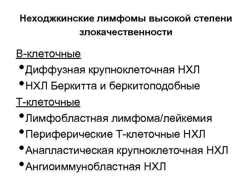 Неходжкинские лимфомы высокой степени злокачественности В-клеточные Диффузная крупноклеточная НХЛ Беркитта и беркитоподобные Т-клеточные Лимфобластная