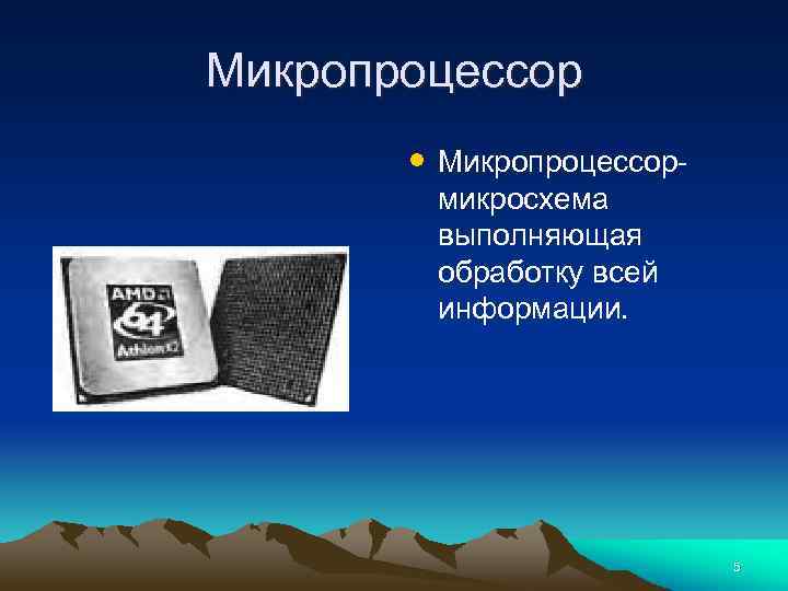 Микропроцессор • Микропроцессормикросхема выполняющая обработку всей информации. 5 