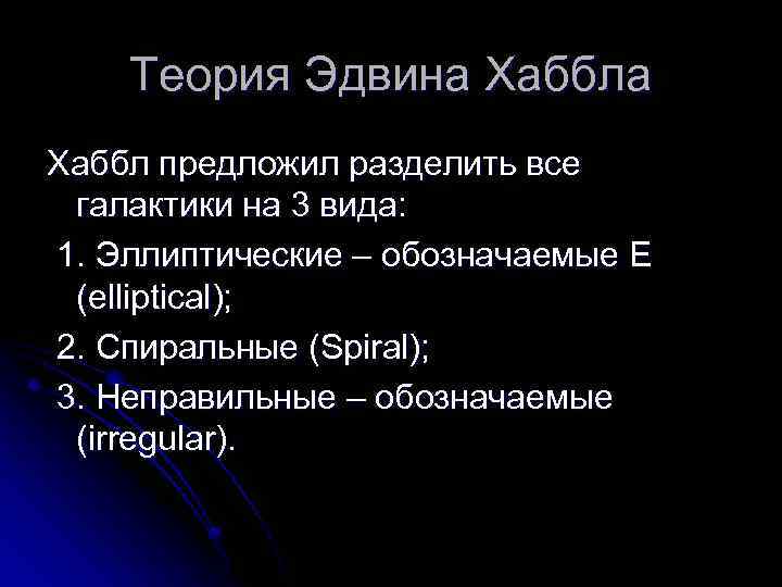Теория Эдвина Хаббл предложил разделить все галактики на 3 вида: 1. Эллиптические – обозначаемые