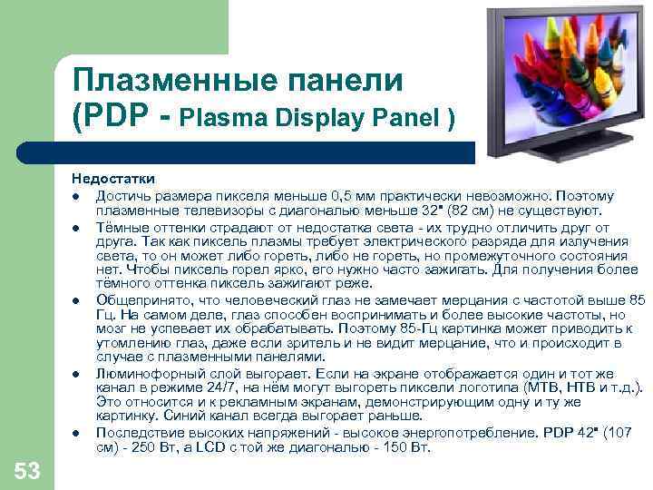 Плазменные панели (PDP - Plasma Display Panel ) Недостатки l Достичь размера пикселя меньше