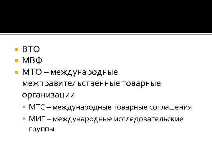  ВТО МВФ МТО – международные межправительственные товарные организации МТС – международные товарные соглашения