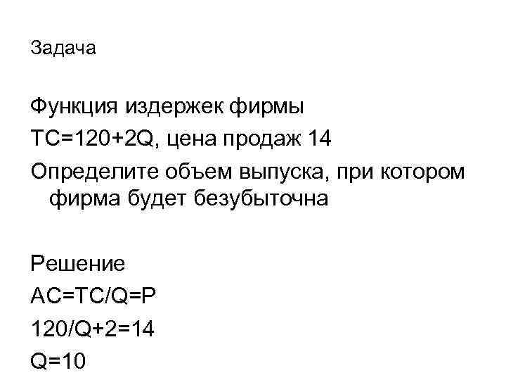 Задача Функция издержек фирмы TC=120+2 Q, цена продаж 14 Определите объем выпуска, при котором
