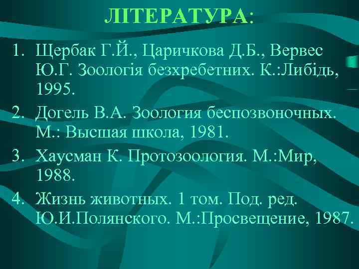 ЛІТЕРАТУРА: 1. Щербак Г. Й. , Царичкова Д. Б. , Вервес Ю. Г. Зоологія