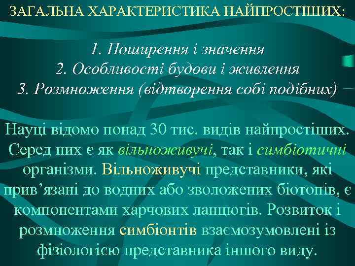 ЗАГАЛЬНА ХАРАКТЕРИСТИКА НАЙПРОСТІШИХ: 1. Поширення і значення 2. Особливості будови і живлення 3. Розмноження