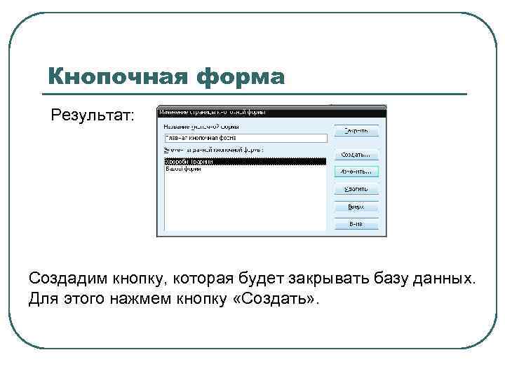 Кнопочная форма Результат: Создадим кнопку, которая будет закрывать базу данных. Для этого нажмем кнопку