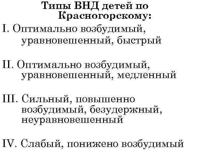 Типы ВНД детей по Красногорскому: I. Оптимально возбудимый, уравновешенный, быстрый II. Оптимально возбудимый, уравновешенный,