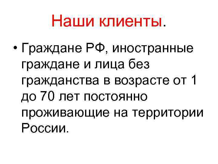 Наши клиенты. • Граждане РФ, иностранные граждане и лица без гражданства в возрасте от