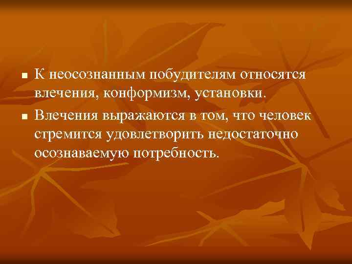 n n К неосознанным побудителям относятся влечения, конформизм, установки. Влечения выражаются в том, что