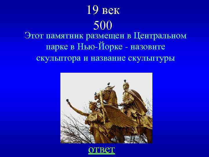 19 век 500 Этот памятник размещен в Центральном парке в Нью-Йорке - назовите скульптора