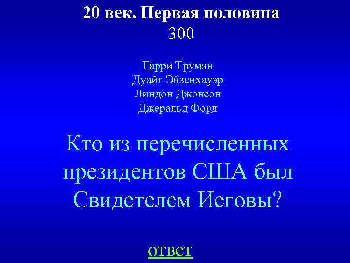 20 век. Первая половина 300 Гарри Трумэн Дуайт Эйзенхауэр Линдон Джонсон Джеральд Форд Кто