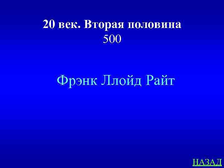 20 век. Вторая половина 500 Фрэнк Ллойд Райт НАЗАД 
