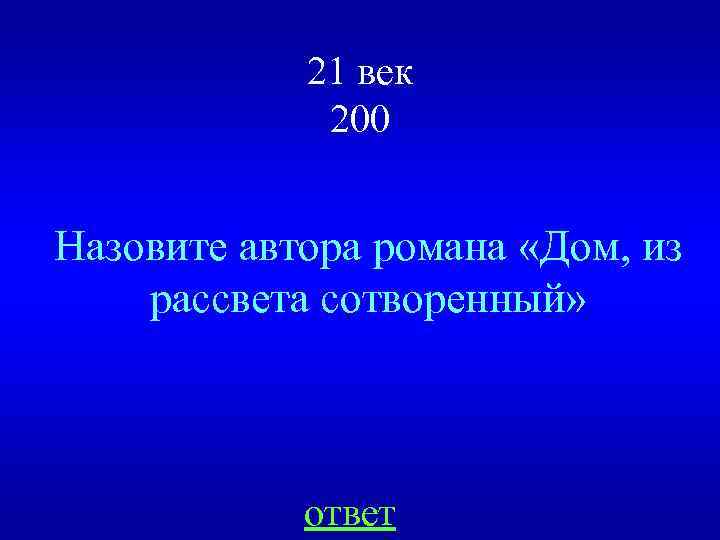 21 век 200 Назовите автора романа «Дом, из рассвета сотворенный» ответ 