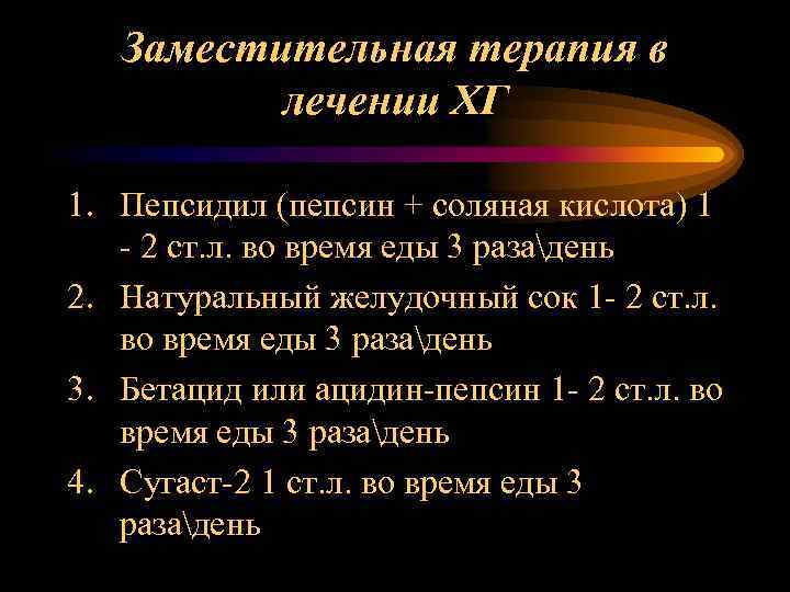 Заместительная терапия в лечении ХГ 1. Пепсидил (пепсин + соляная кислота) 1 - 2