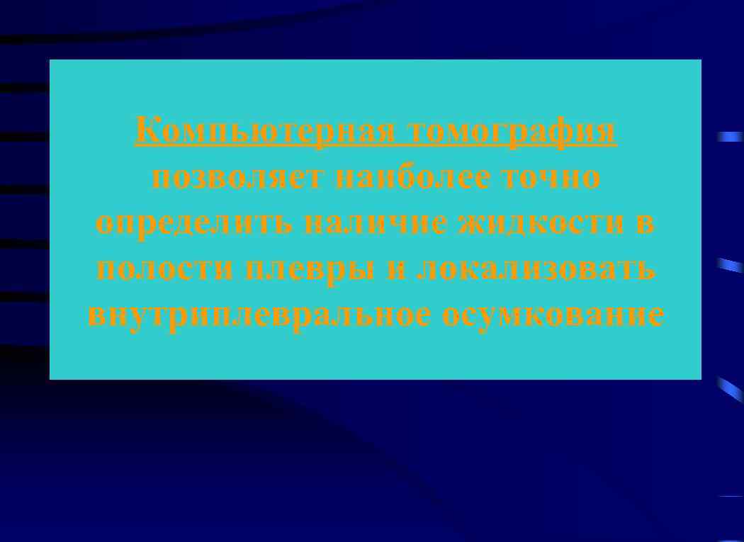 Компьютерная томография позволяет наиболее точно определить наличие жидкости в полости плевры и локализовать внутриплевральное