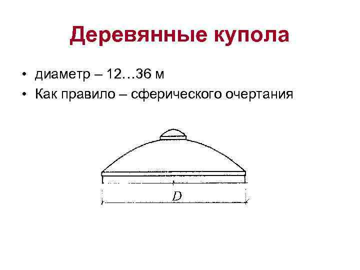 Деревянные купола • диаметр – 12… 36 м • Как правило – сферического очертания