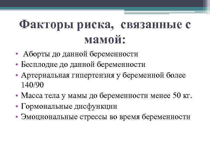 Факторы риска, связанные с мамой: • Аборты до данной беременности • Бесплодие до данной