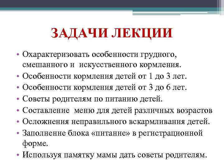 ЗАДАЧИ ЛЕКЦИИ • Охарактеризовать особенности грудного, смешанного и искусственного кормления. • Особенности кормления детей