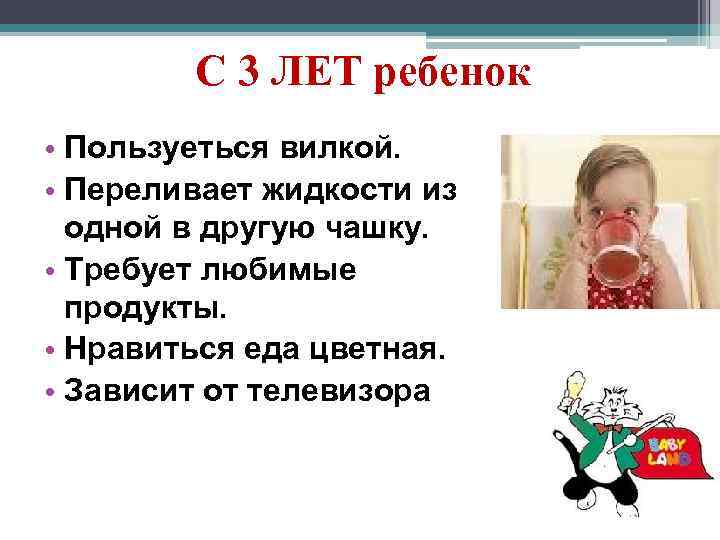 С 3 ЛЕТ ребенок • Пользуеться вилкой. • Переливает жидкости из одной в другую