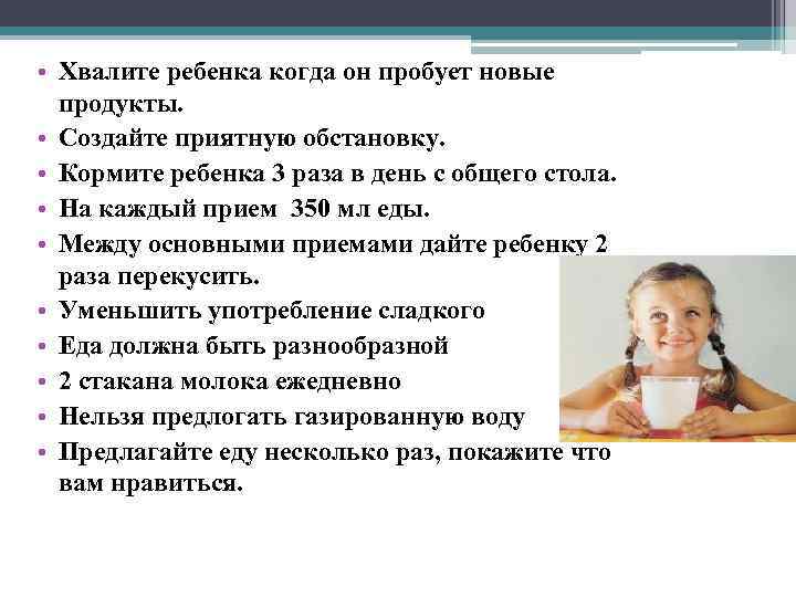 • Хвалите ребенка когда он пробует новые продукты. • Создайте приятную обстановку. •