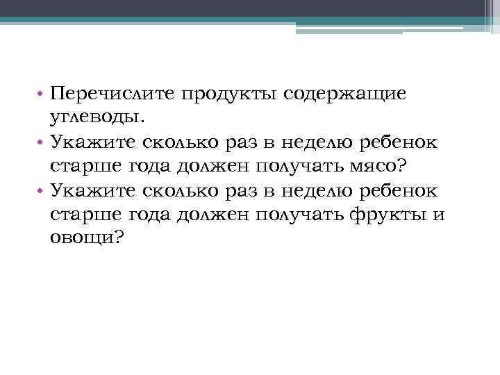  • Перечислите продукты содержащие углеводы. • Укажите сколько раз в неделю ребенок старше