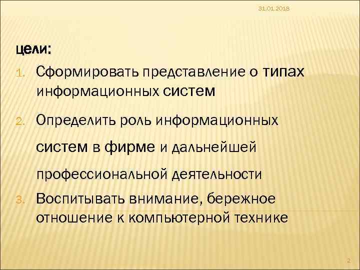 31. 01. 2018 цели: 1. Сформировать представление о типах информационных систем 2. Определить роль