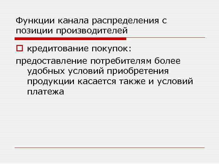 Функции канала распределения с позиции производителей o кредитование покупок: предоставление потребителям более удобных условий