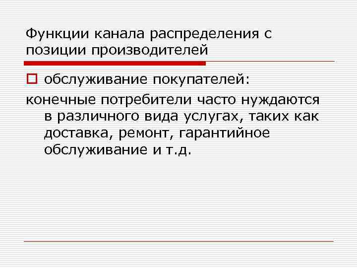 Функции канала распределения с позиции производителей o обслуживание покупателей: конечные потребители часто нуждаются в